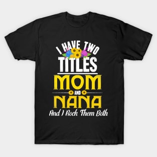 I Have Two Titles Mom And Nana And I Rock Them Both T-Shirt